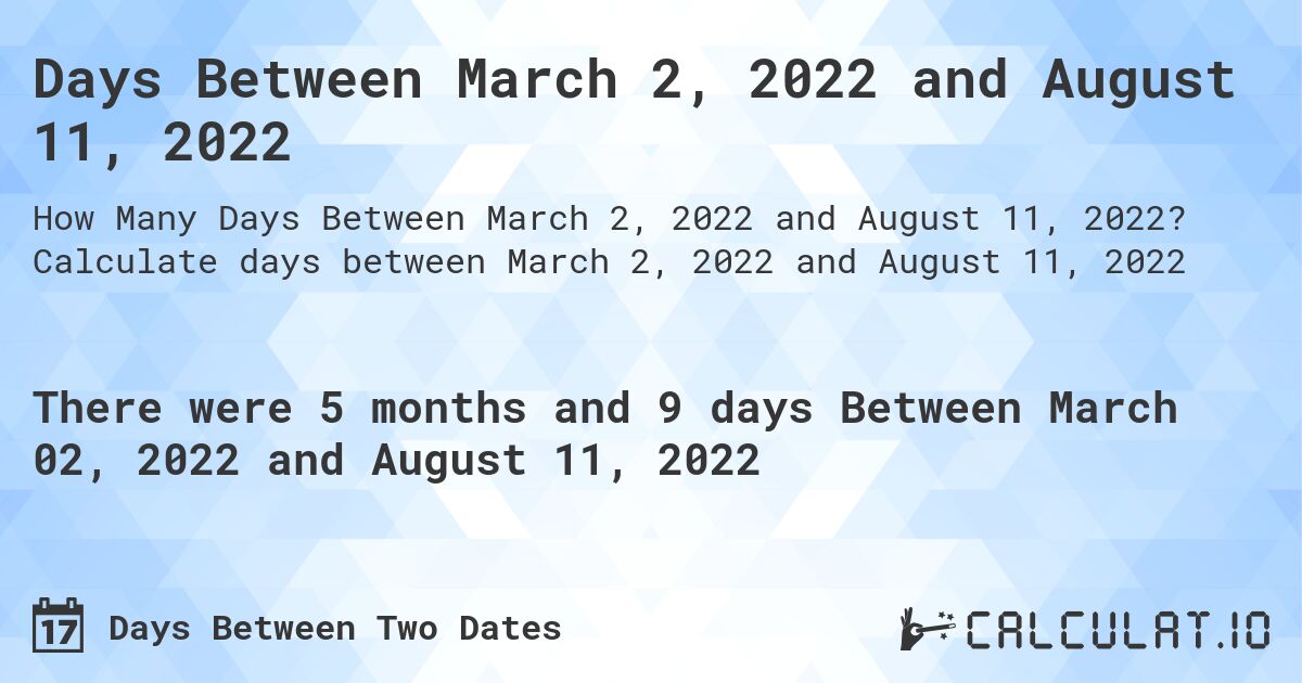 Days Between March 2, 2022 and August 11, 2022. Calculate days between March 2, 2022 and August 11, 2022