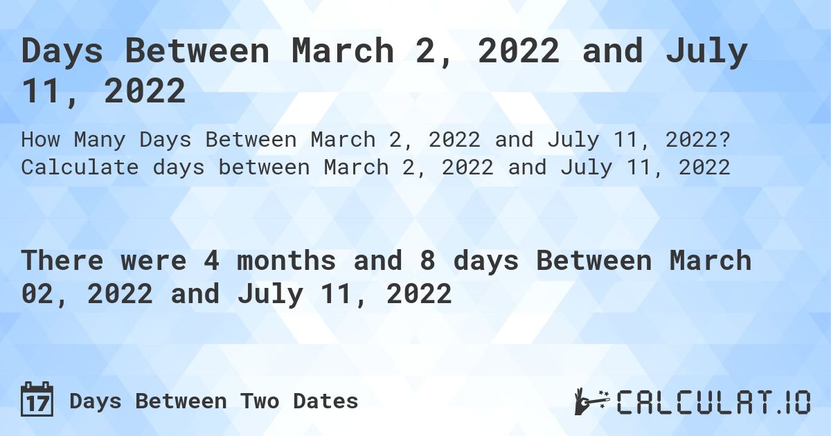 Days Between March 2, 2022 and July 11, 2022. Calculate days between March 2, 2022 and July 11, 2022