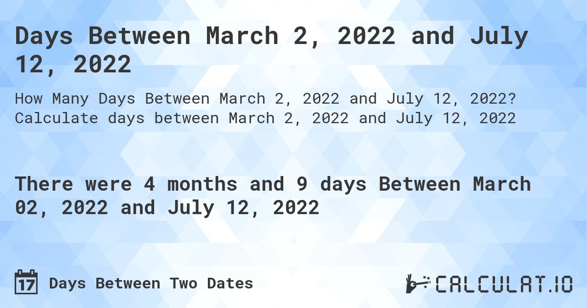 Days Between March 2, 2022 and July 12, 2022. Calculate days between March 2, 2022 and July 12, 2022