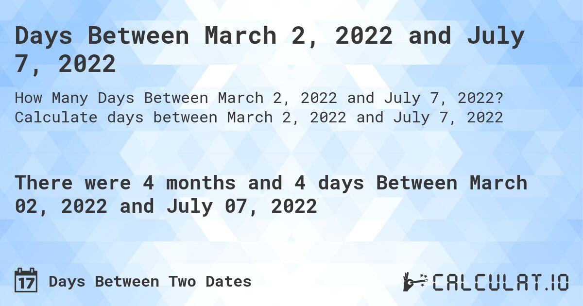 Days Between March 2, 2022 and July 7, 2022. Calculate days between March 2, 2022 and July 7, 2022