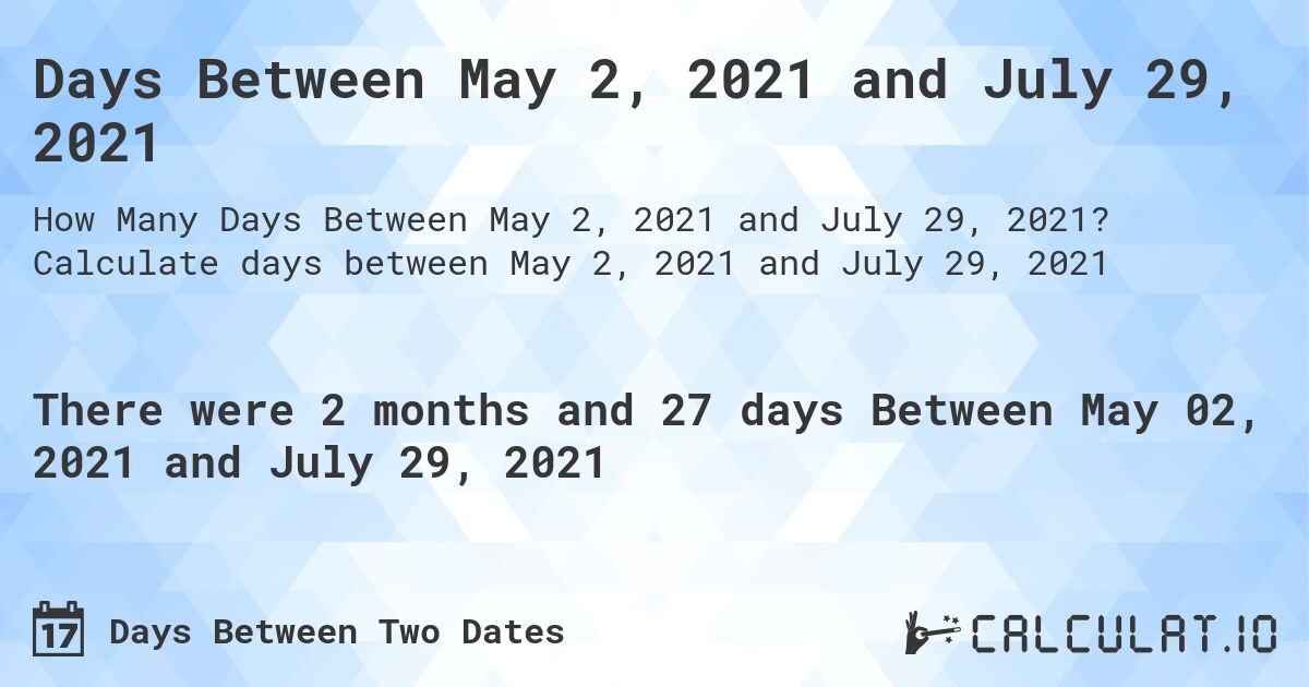 Days Between May 2, 2021 and July 29, 2021. Calculate days between May 2, 2021 and July 29, 2021
