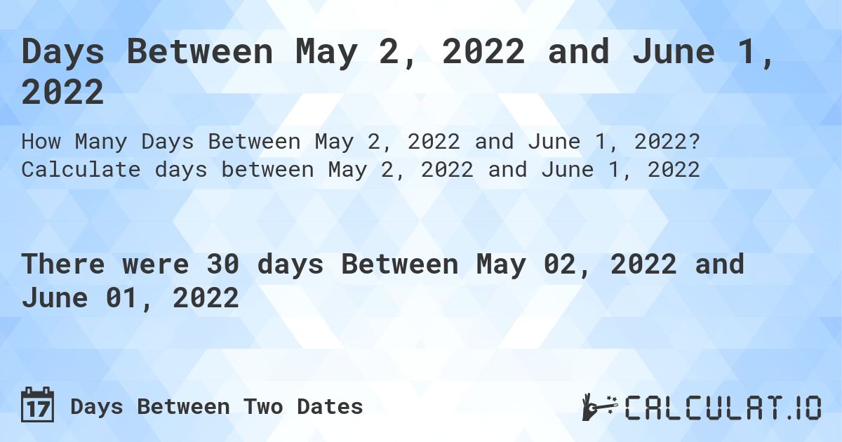Days Between May 2, 2022 and June 1, 2022. Calculate days between May 2, 2022 and June 1, 2022