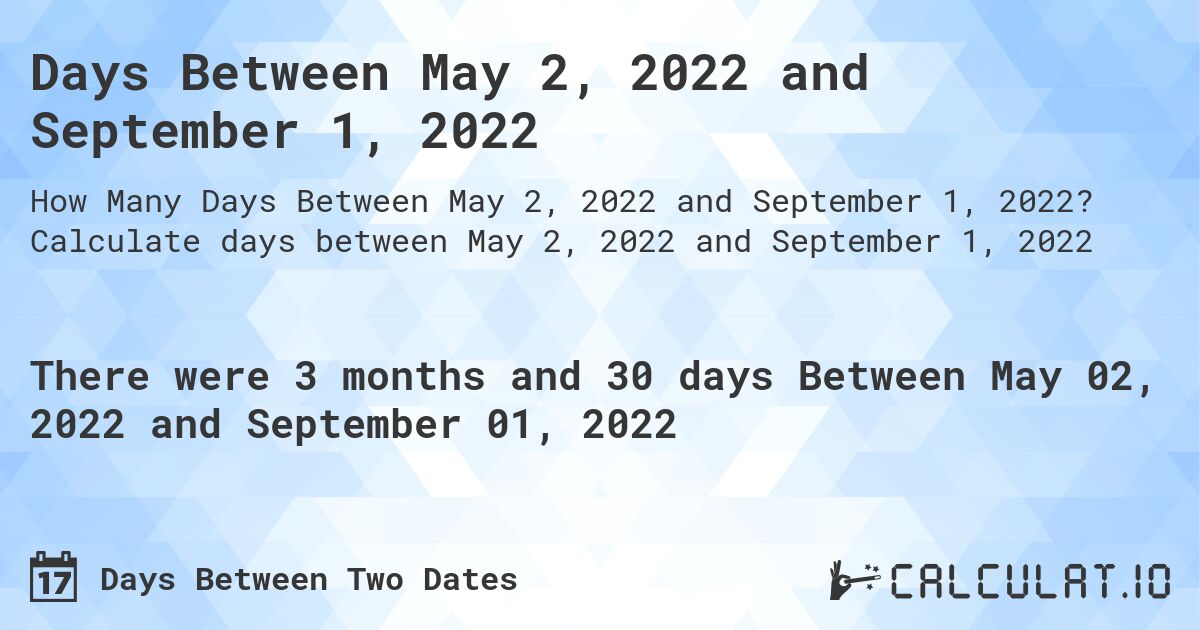 Days Between May 2, 2022 and September 1, 2022. Calculate days between May 2, 2022 and September 1, 2022