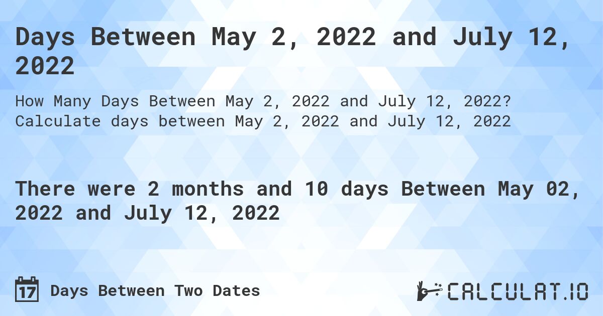 Days Between May 2, 2022 and July 12, 2022. Calculate days between May 2, 2022 and July 12, 2022