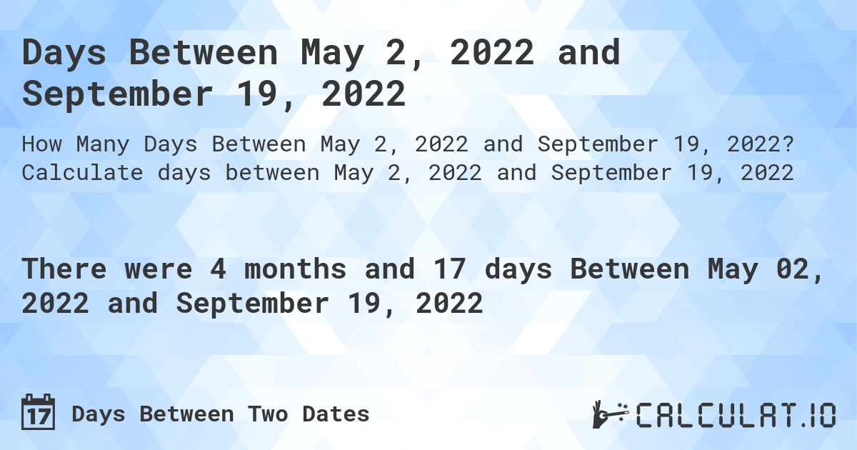 Days Between May 2, 2022 and September 19, 2022. Calculate days between May 2, 2022 and September 19, 2022