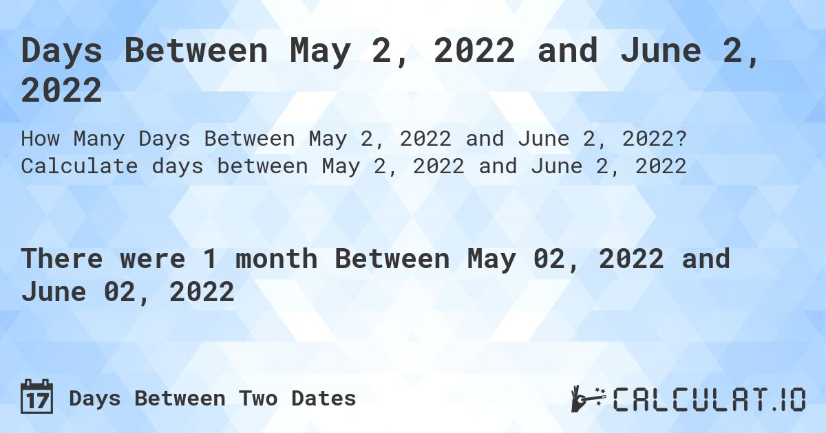 Days Between May 2, 2022 and June 2, 2022. Calculate days between May 2, 2022 and June 2, 2022