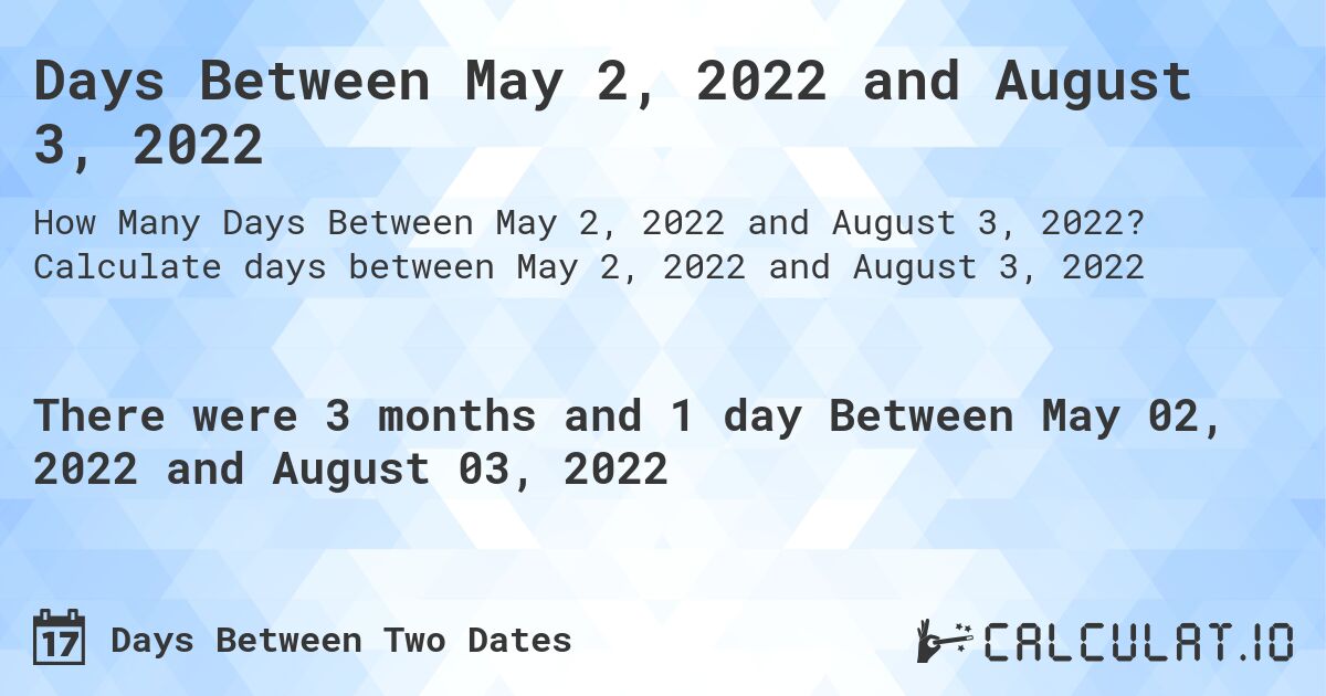 Days Between May 2, 2022 and August 3, 2022. Calculate days between May 2, 2022 and August 3, 2022