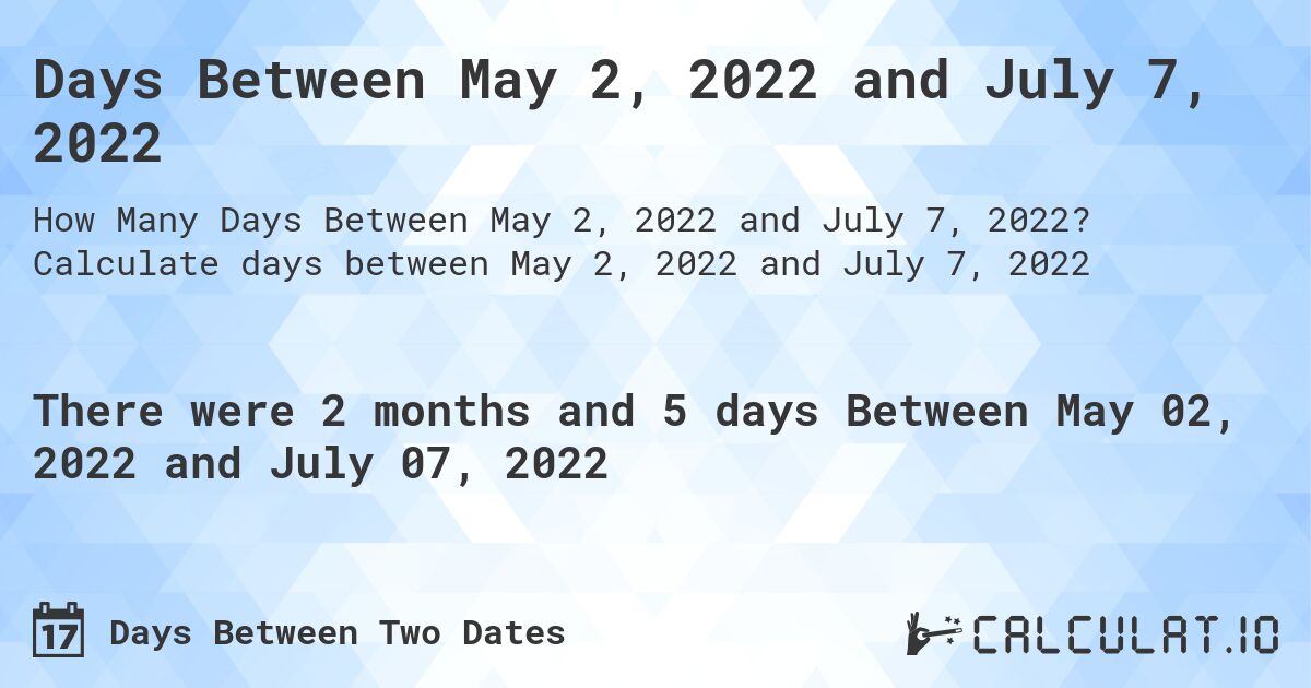 Days Between May 2, 2022 and July 7, 2022. Calculate days between May 2, 2022 and July 7, 2022