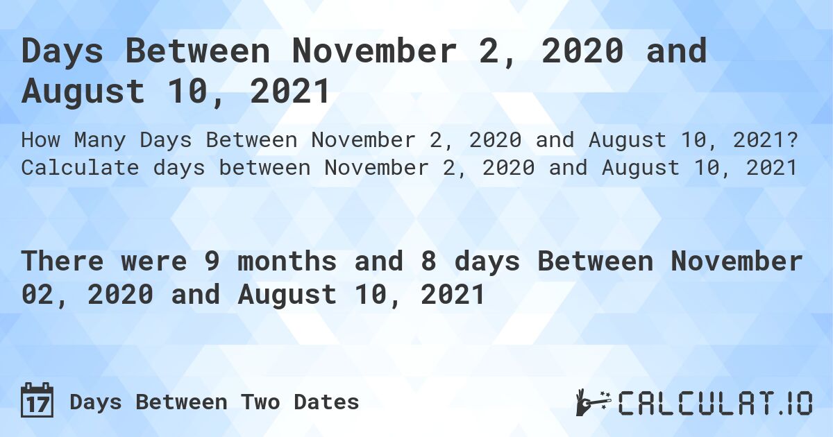 Days Between November 2, 2020 and August 10, 2021. Calculate days between November 2, 2020 and August 10, 2021