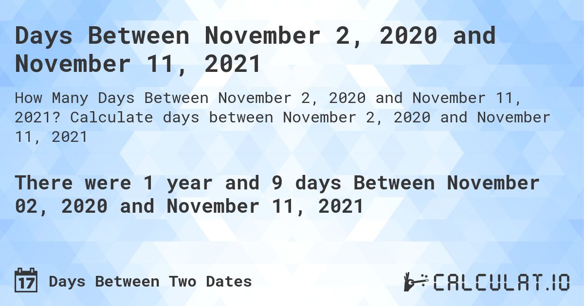 Days Between November 2, 2020 and November 11, 2021. Calculate days between November 2, 2020 and November 11, 2021
