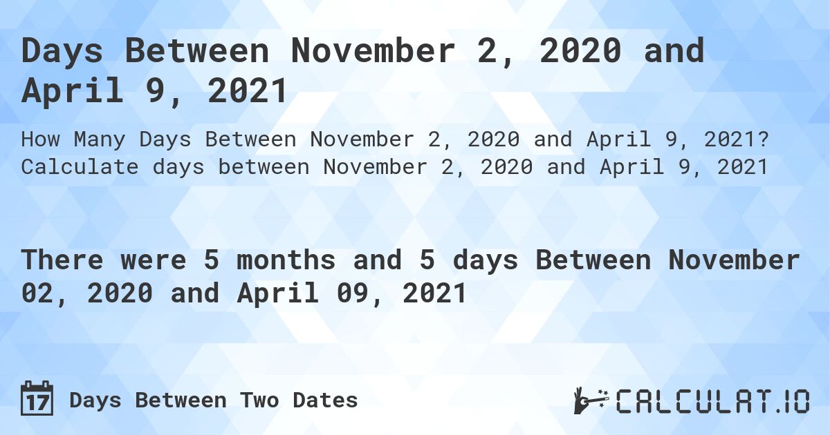 Days Between November 2, 2020 and April 9, 2021. Calculate days between November 2, 2020 and April 9, 2021