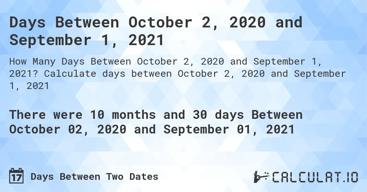 Days Between October 2, 2020 and September 1, 2021. Calculate days between October 2, 2020 and September 1, 2021