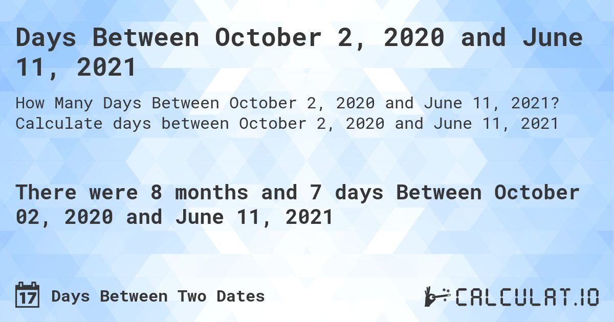Days Between October 2, 2020 and June 11, 2021. Calculate days between October 2, 2020 and June 11, 2021