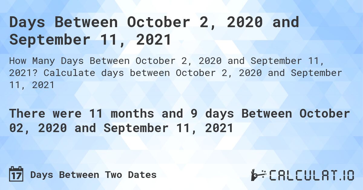 Days Between October 2, 2020 and September 11, 2021. Calculate days between October 2, 2020 and September 11, 2021
