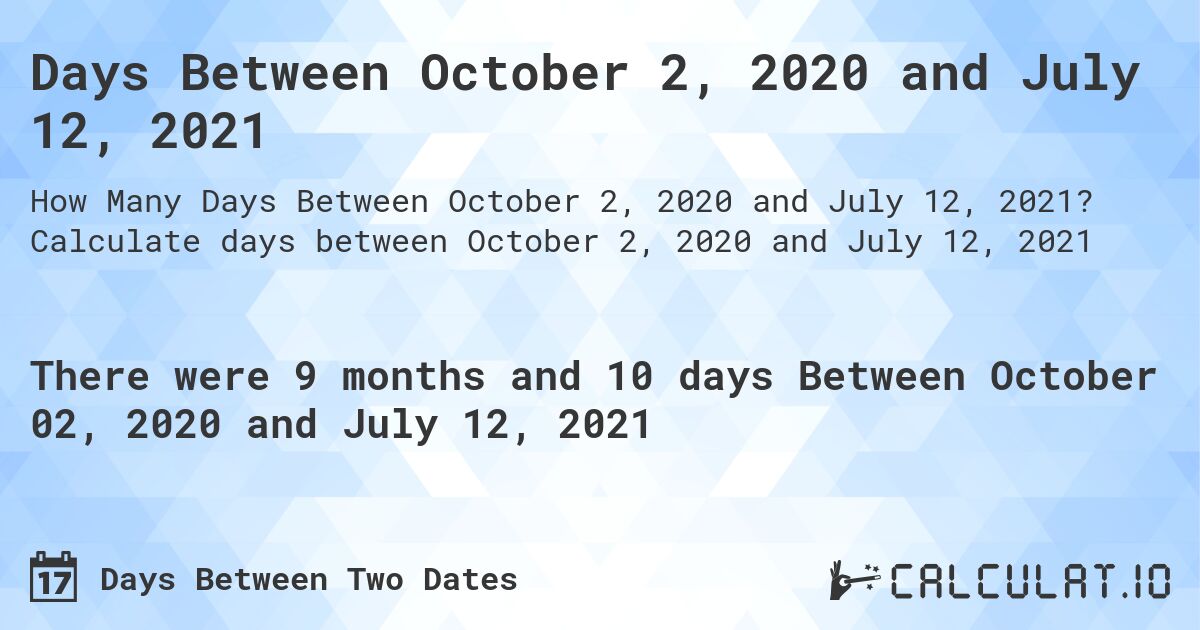 Days Between October 2, 2020 and July 12, 2021. Calculate days between October 2, 2020 and July 12, 2021
