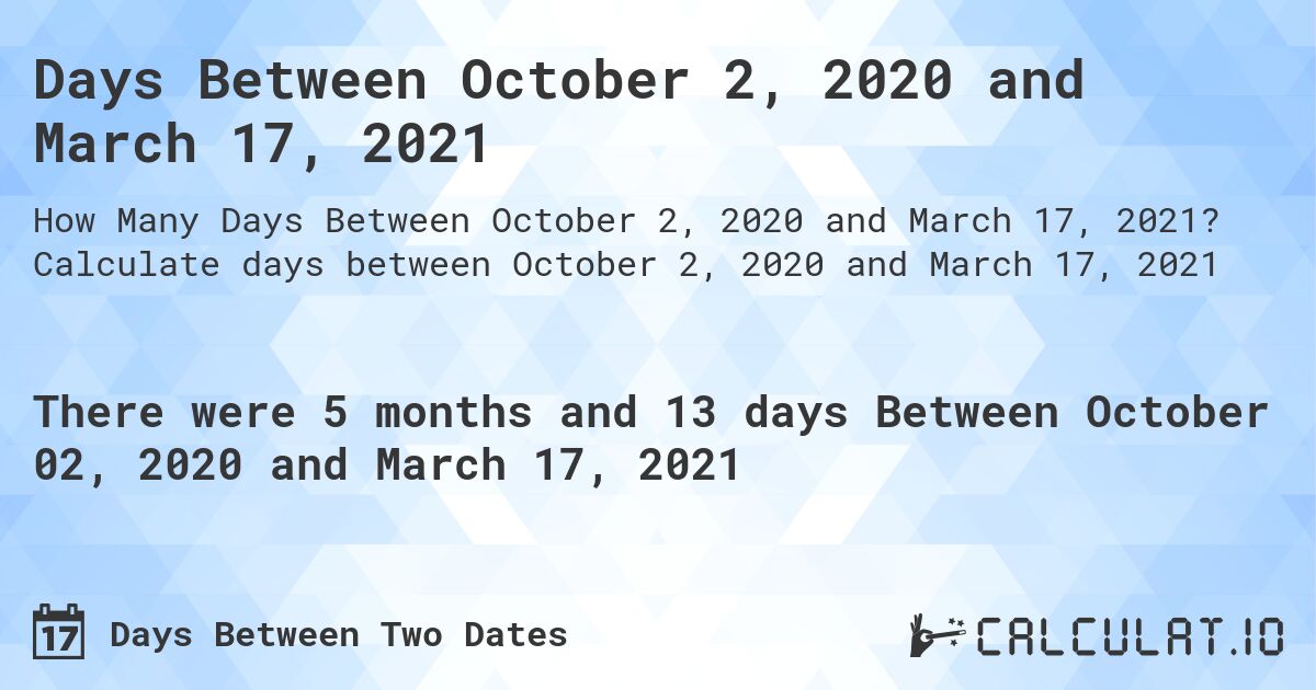Days Between October 2, 2020 and March 17, 2021. Calculate days between October 2, 2020 and March 17, 2021