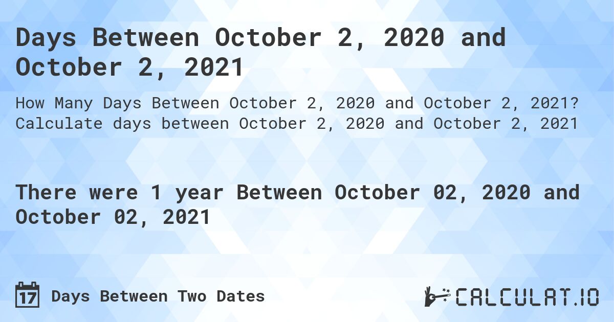 Days Between October 2, 2020 and October 2, 2021. Calculate days between October 2, 2020 and October 2, 2021