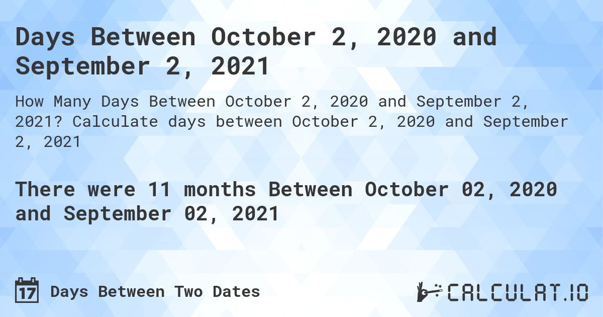 Days Between October 2, 2020 and September 2, 2021. Calculate days between October 2, 2020 and September 2, 2021