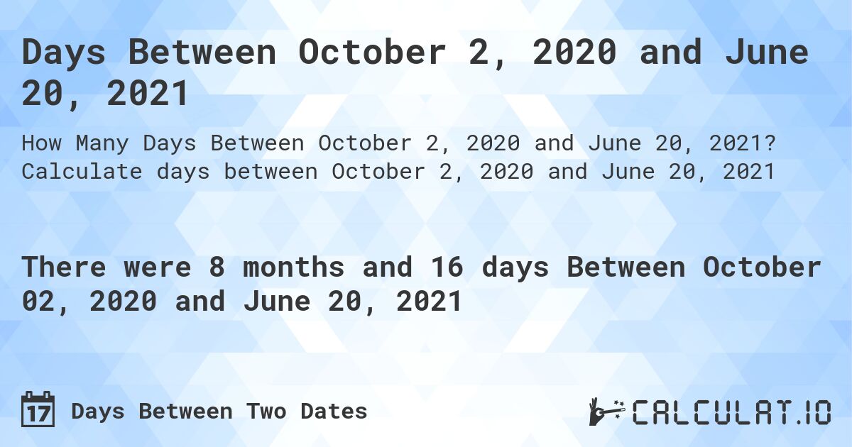 Days Between October 2, 2020 and June 20, 2021. Calculate days between October 2, 2020 and June 20, 2021