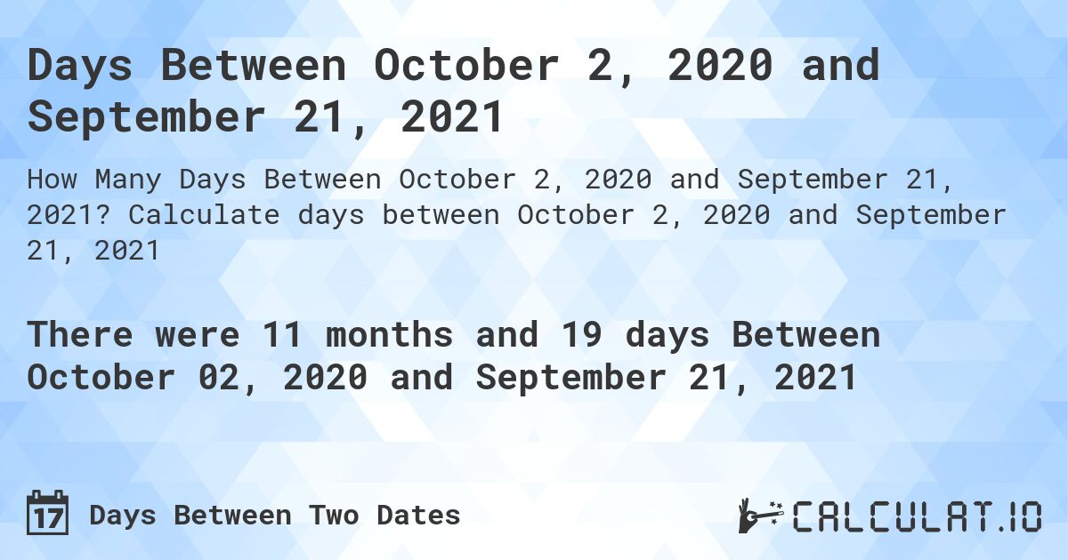 Days Between October 2, 2020 and September 21, 2021. Calculate days between October 2, 2020 and September 21, 2021
