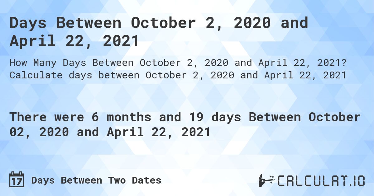 Days Between October 2, 2020 and April 22, 2021. Calculate days between October 2, 2020 and April 22, 2021