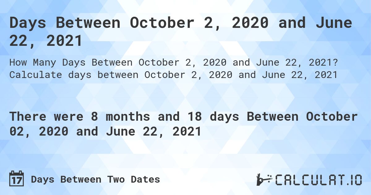 Days Between October 2, 2020 and June 22, 2021. Calculate days between October 2, 2020 and June 22, 2021