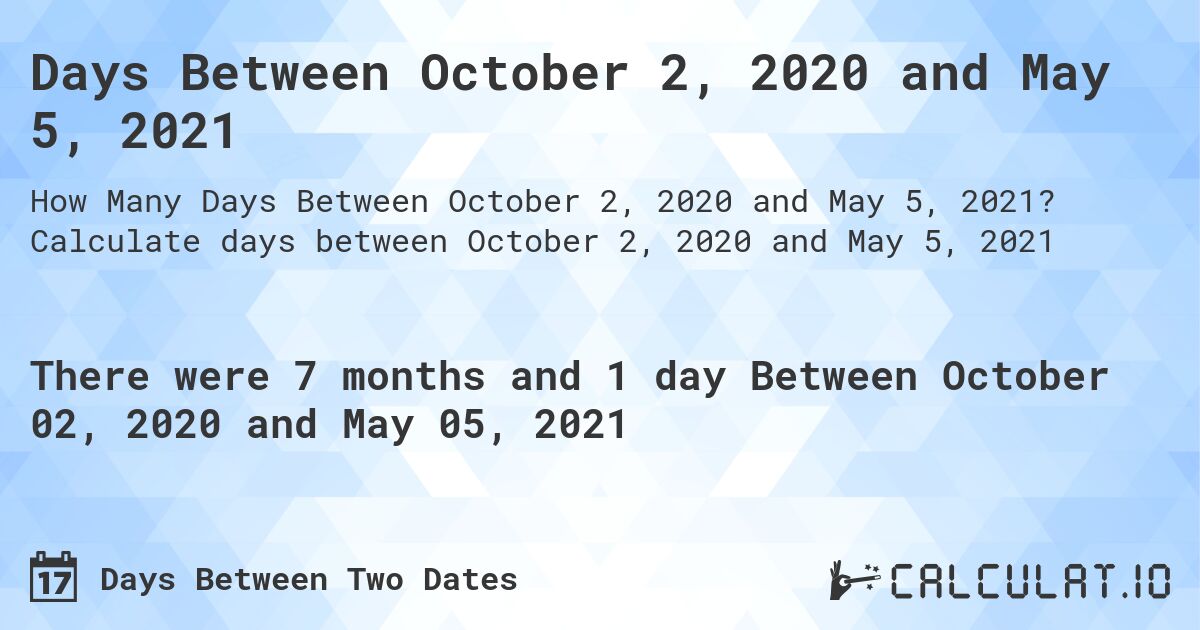 Days Between October 2, 2020 and May 5, 2021. Calculate days between October 2, 2020 and May 5, 2021