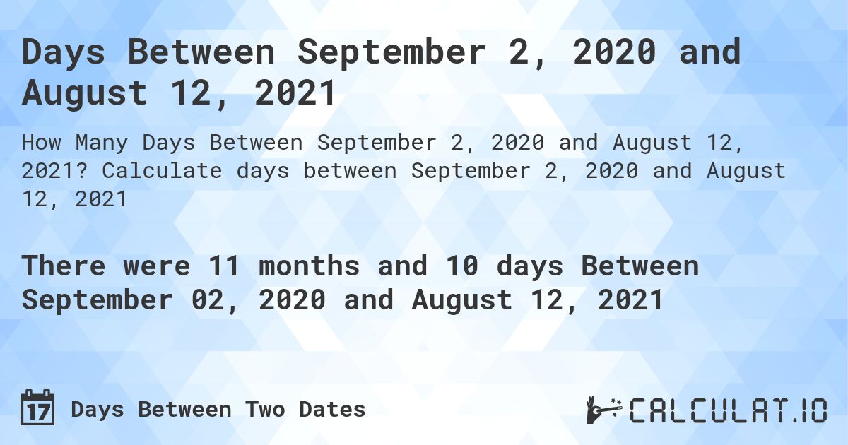 Days Between September 2, 2020 and August 12, 2021. Calculate days between September 2, 2020 and August 12, 2021