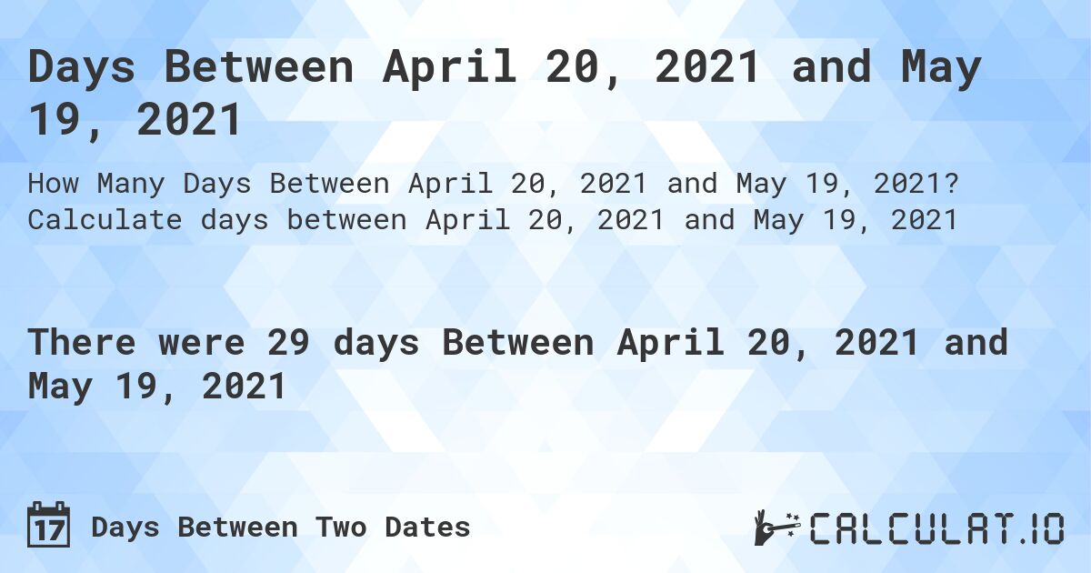 Days Between April 20, 2021 and May 19, 2021. Calculate days between April 20, 2021 and May 19, 2021