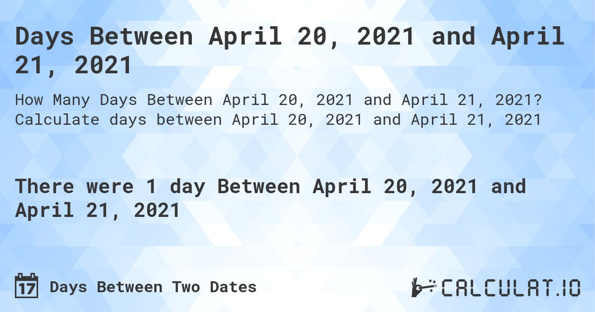 Days Between April 20, 2021 and April 21, 2021. Calculate days between April 20, 2021 and April 21, 2021