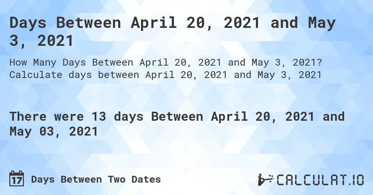 Days Between April 20, 2021 and May 3, 2021. Calculate days between April 20, 2021 and May 3, 2021