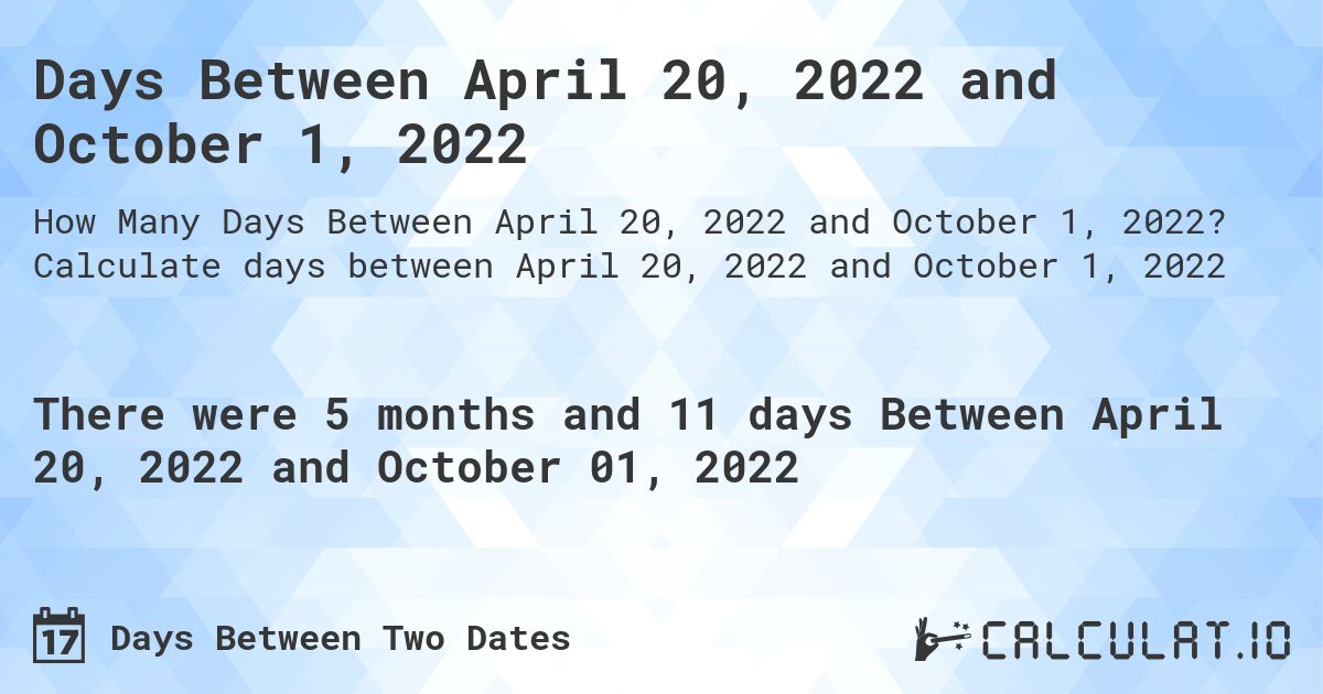 Days Between April 20, 2022 and October 1, 2022. Calculate days between April 20, 2022 and October 1, 2022