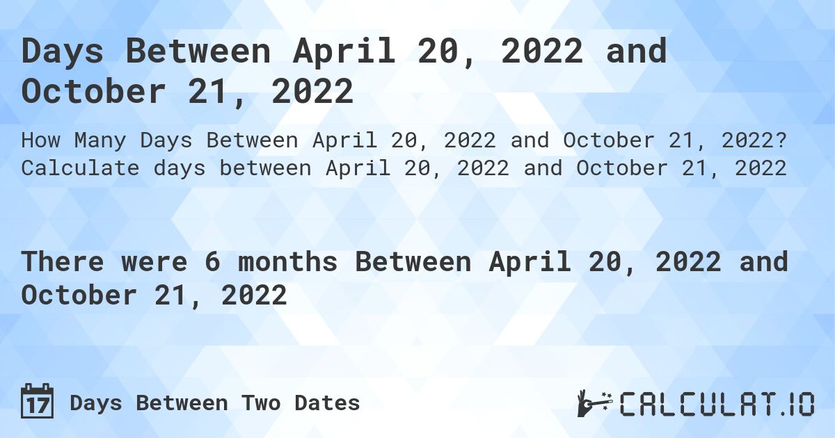 Days Between April 20, 2022 and October 21, 2022. Calculate days between April 20, 2022 and October 21, 2022