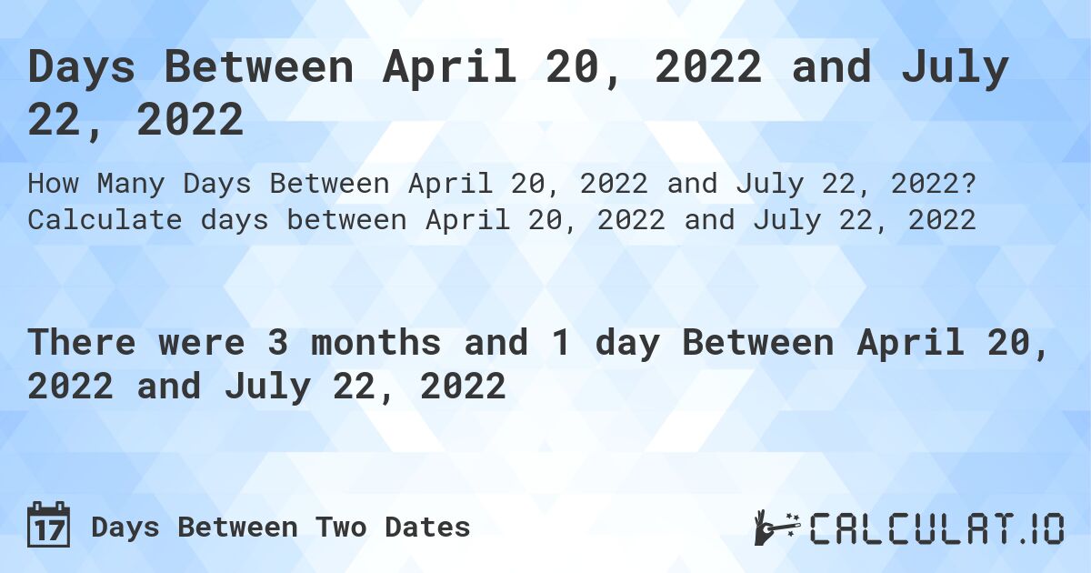 Days Between April 20, 2022 and July 22, 2022. Calculate days between April 20, 2022 and July 22, 2022