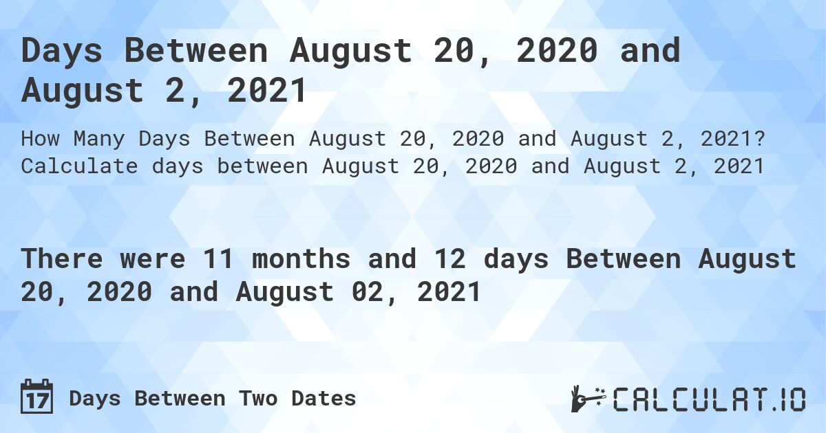 Days Between August 20, 2020 and August 2, 2021. Calculate days between August 20, 2020 and August 2, 2021