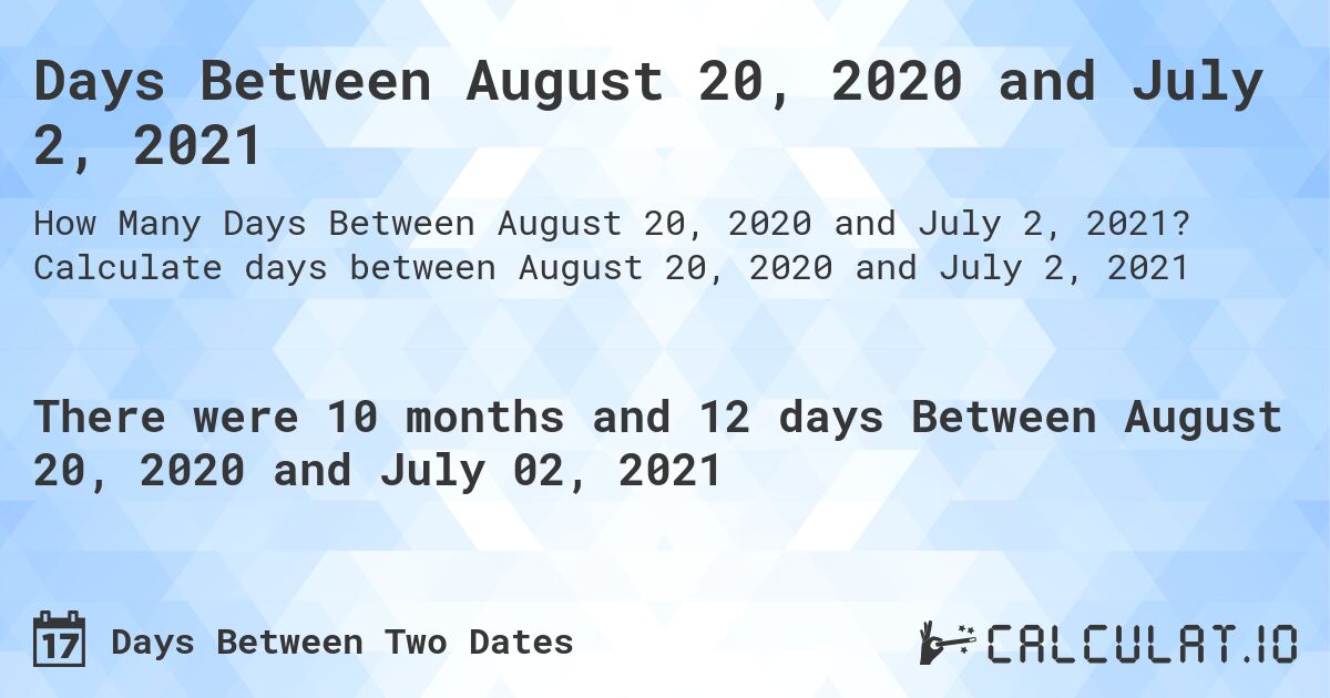 Days Between August 20, 2020 and July 2, 2021. Calculate days between August 20, 2020 and July 2, 2021
