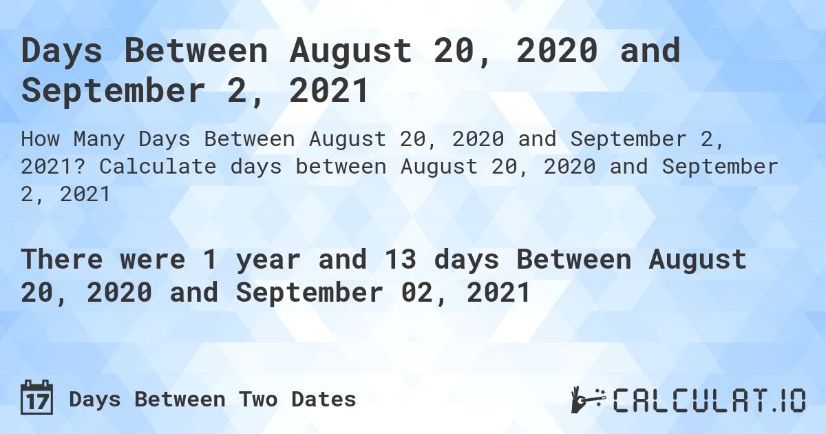 Days Between August 20, 2020 and September 2, 2021. Calculate days between August 20, 2020 and September 2, 2021