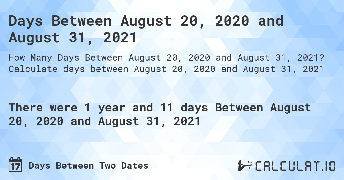 Days Between August 20, 2020 and August 31, 2021. Calculate days between August 20, 2020 and August 31, 2021
