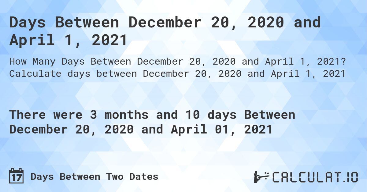 Days Between December 20, 2020 and April 1, 2021. Calculate days between December 20, 2020 and April 1, 2021