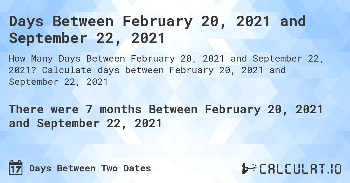 Days Between February 20, 2021 and September 22, 2021. Calculate days between February 20, 2021 and September 22, 2021