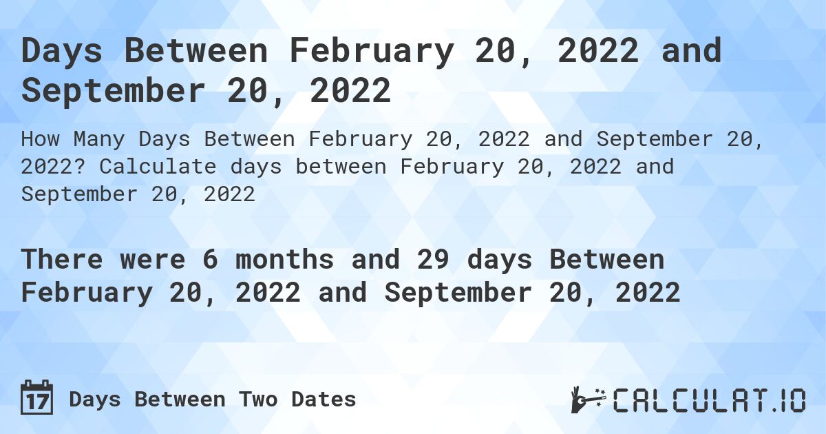 Days Between February 20, 2022 and September 20, 2022. Calculate days between February 20, 2022 and September 20, 2022