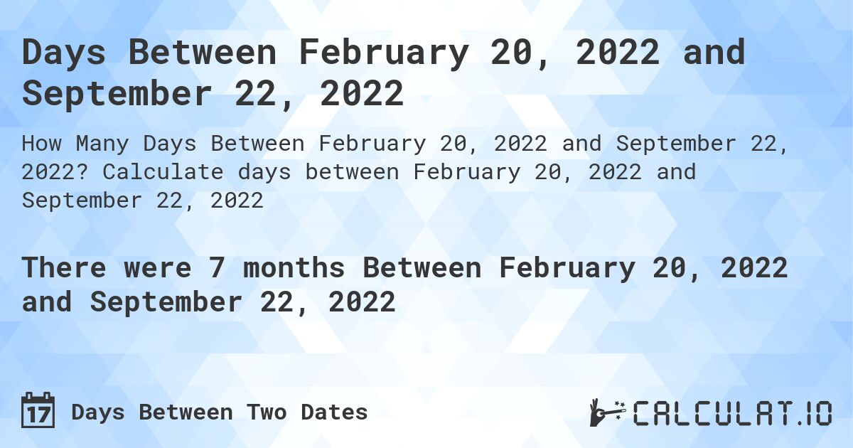 Days Between February 20, 2022 and September 22, 2022. Calculate days between February 20, 2022 and September 22, 2022