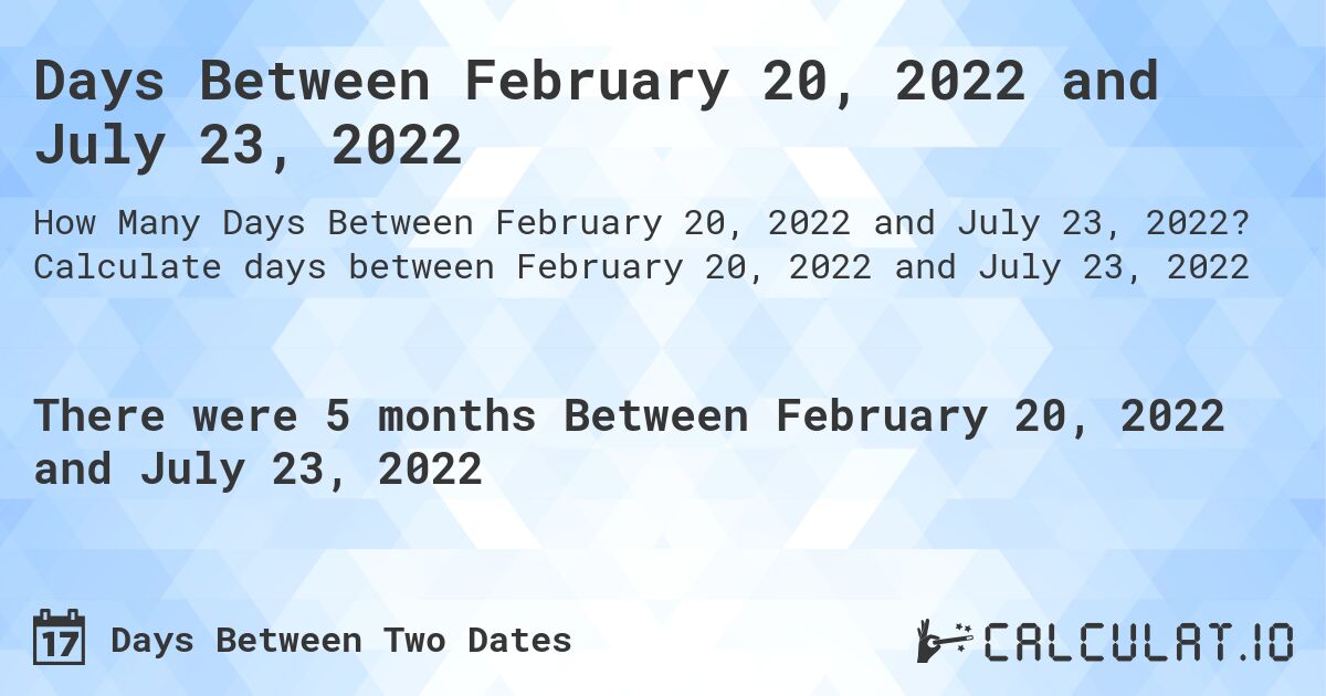 Days Between February 20, 2022 and July 23, 2022. Calculate days between February 20, 2022 and July 23, 2022
