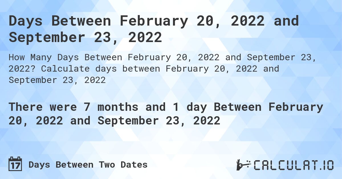 Days Between February 20, 2022 and September 23, 2022. Calculate days between February 20, 2022 and September 23, 2022