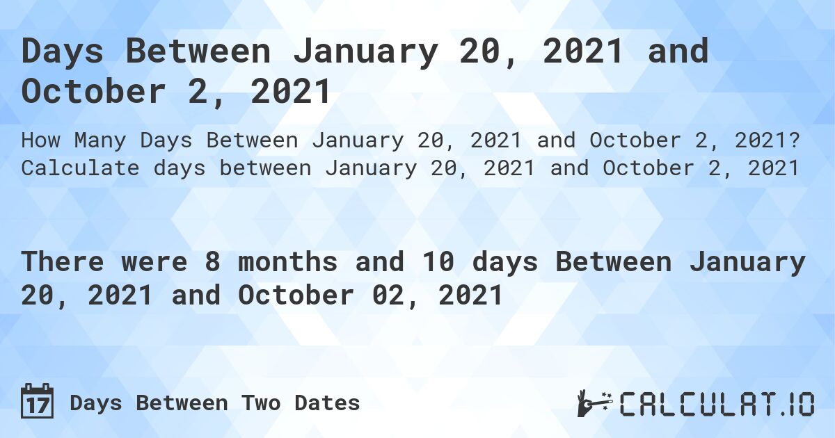 Days Between January 20, 2021 and October 2, 2021. Calculate days between January 20, 2021 and October 2, 2021