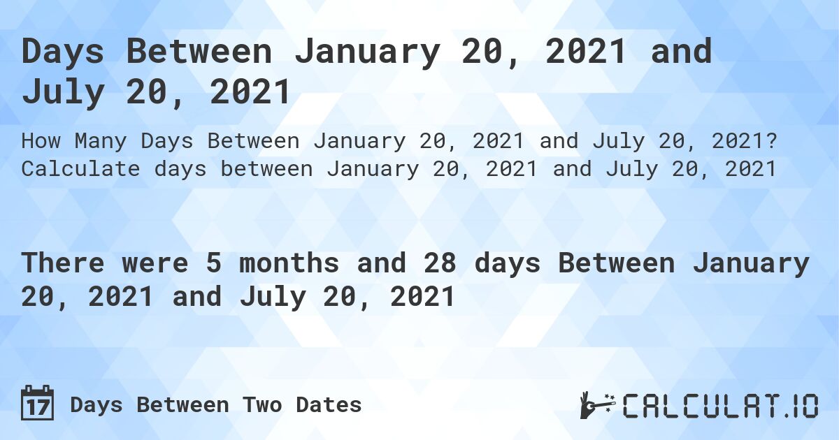 Days Between January 20, 2021 and July 20, 2021. Calculate days between January 20, 2021 and July 20, 2021