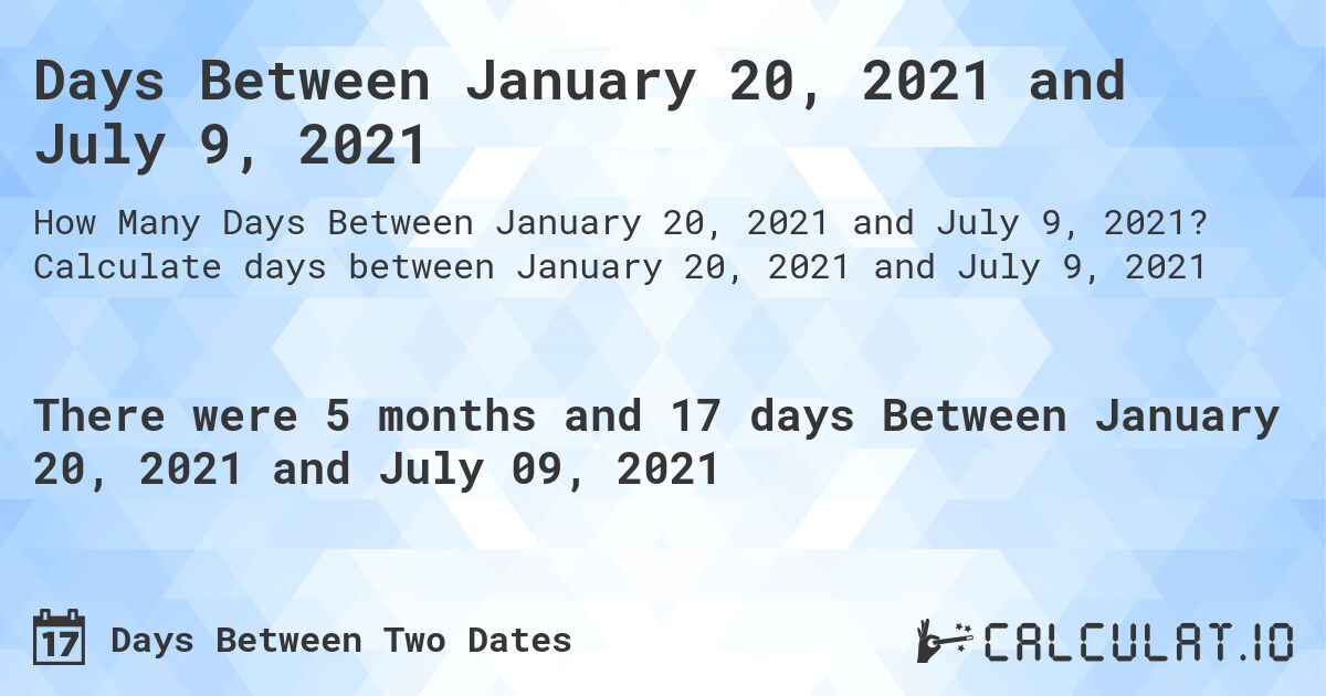 Days Between January 20, 2021 and July 9, 2021. Calculate days between January 20, 2021 and July 9, 2021