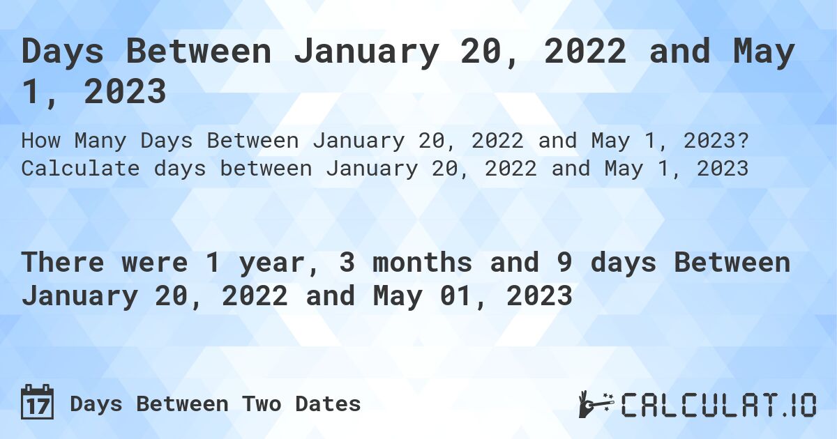 Days Between January 20, 2022 and May 1, 2023. Calculate days between January 20, 2022 and May 1, 2023