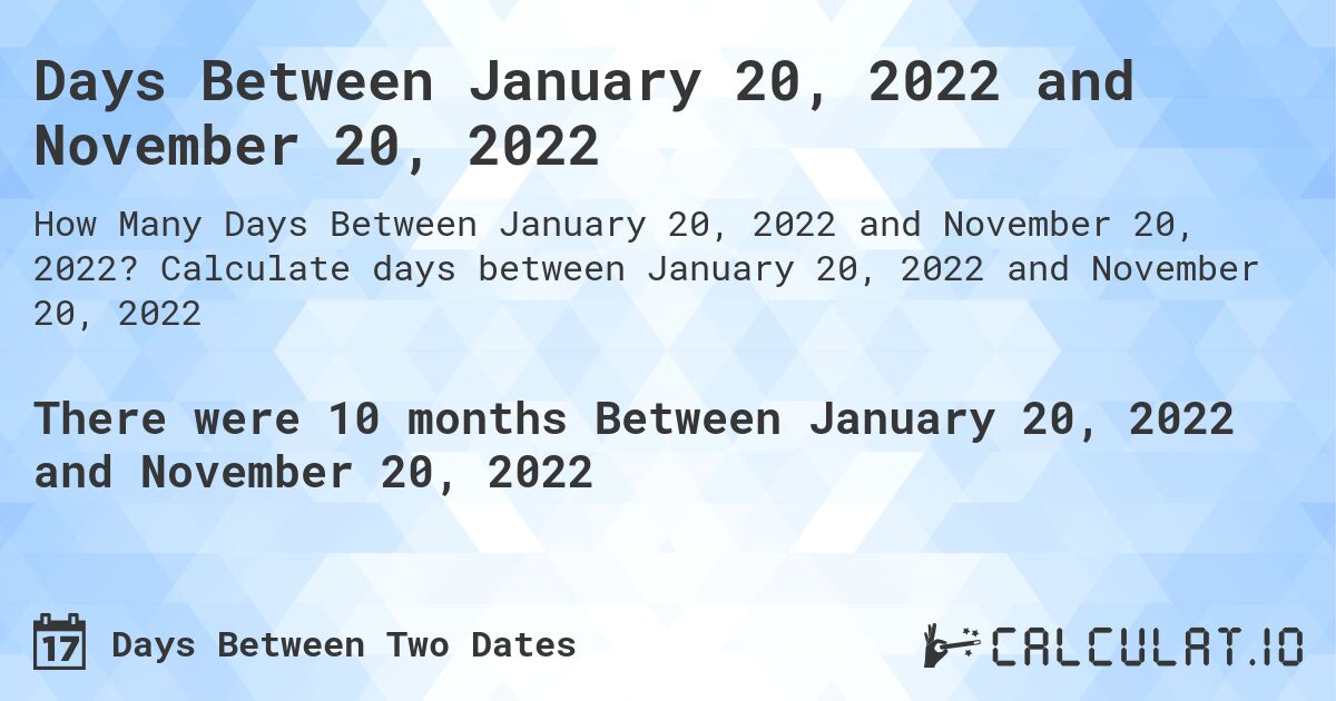 Days Between January 20, 2022 and November 20, 2022. Calculate days between January 20, 2022 and November 20, 2022