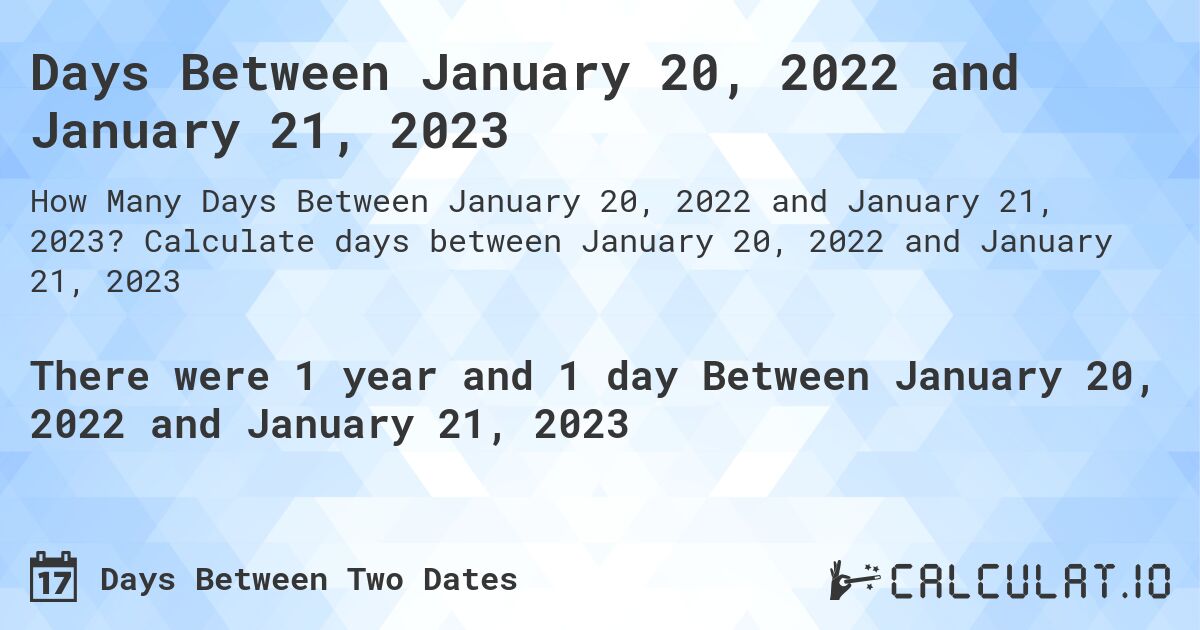 Days Between January 20, 2022 and January 21, 2023. Calculate days between January 20, 2022 and January 21, 2023